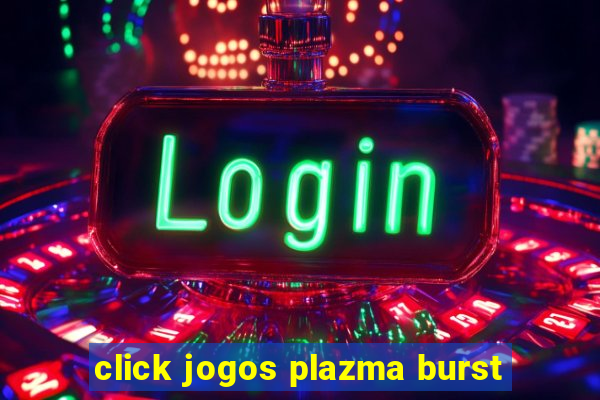 click jogos plazma burst